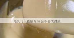 炼乳可以直接吃吗 会不会太甜腻