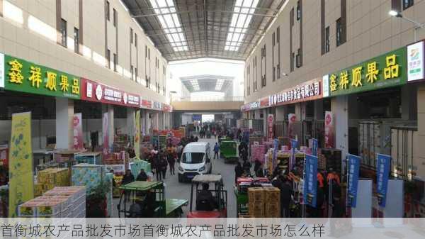 首衡城农产品批发市场首衡城农产品批发市场怎么样第1张-蔬菜基地绿色种植产业带