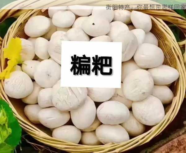 衡阳特产，你最想带哪样回家第1张-蔬菜基地绿色种植产业带